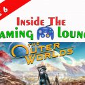 INSIDE THE GAMING LOUNGE:  Episode 6 – Let’s take a trip to The Outer Worlds