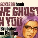 “THE GHOST IN YOU:” MULTIPLE EISNER AWARD WINNING DUO ED BRUBAKER & SEAN PHILLIPS HIT FANS WITH NEW RECKLESS BOOK—THIS APRI